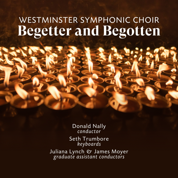Westminster Symphonic Choir presents Begetter and Begotten