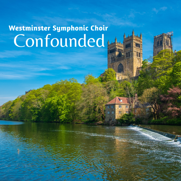 Text: Westminster Symphonic Choir: Confounded overlayed on a photo of a riverside British cathedral