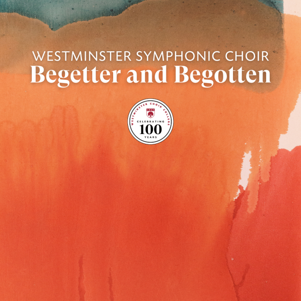 Westminster Symphonic Choir Begetter and Begotten